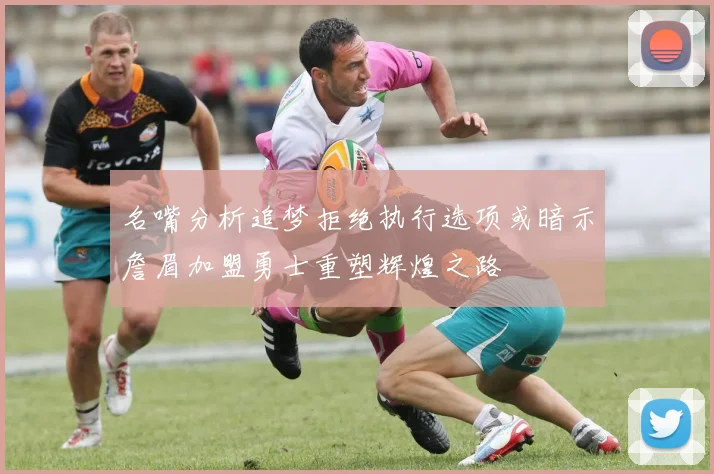 名嘴分析追梦拒绝执行选项或暗示詹眉加盟勇士重塑辉煌之路