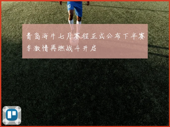 青岛海牛七月赛程正式公布下半赛季激情再燃战斗开启