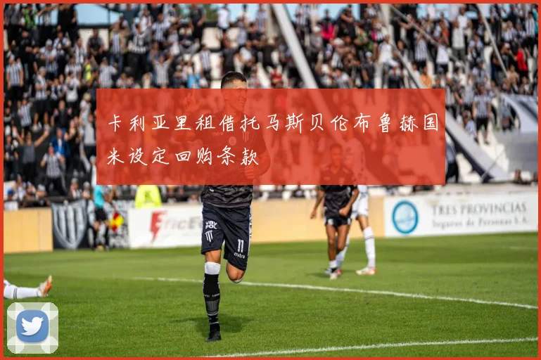 卡利亚里租借托马斯贝伦布鲁赫国米设定回购条款